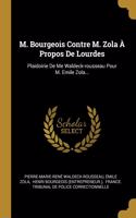 M. Bourgeois Contre M. Zola À Propos De Lourdes: Plaidoirie De Me Waldeck-rousseau Pour M. Emile Zola...