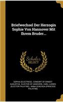 Briefwechsel Der Herzogin Sophie Von Hannover Mit Ihrem Bruder...