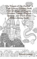 The Dragon of The Garden A Dark Fantasy Coloring Book Over 100 Pages of Dragons, Creatures, Fairies, Magical Gardens, and Much More (Adult Coloring Book)