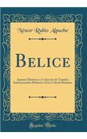 Belice: Apuntes Históricos y Colección de Tratados Internacionales Relativos a Esta Colonia Británica (Classic Reprint)