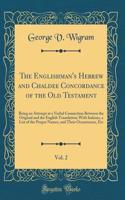 The Englishman's Hebrew and Chaldee Concordance of the Old Testament, Vol. 2: Being an Attempt at a Verbal Connection Between the Original and the English Translation; With Indexes, a List of the Proper Names, and Their Occurrences, Etc (Classic Re