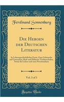 Die Heroen der Deutschen Literatur, Vol. 3 of 3: In Lebensgeschichtlicher Form; Zum Gebrauche auf Gymnasien, Real-und Höheren Töchterschulen, Sowie für Lehrer und zum Privatstudium (Classic Reprint)