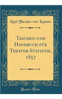 Taschen-und Handbuch für Theater-Statistik, 1857 (Classic Reprint)