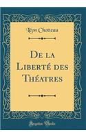 de la LibertÃ© Des ThÃ©atres (Classic Reprint)