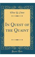 In Quest of the Quaint (Classic Reprint)