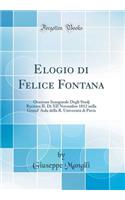 Elogio di Felice Fontana: Orazione Inaugurale Degli Studj Recitata IL Dì XII Novembre 1812 nella Grand' Aula della R. Università di Pavia (Classic Reprint)
