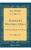 Scribner's Monthly, 1870-1: An Illustrated Magazine for the People (Classic Reprint): An Illustrated Magazine for the People (Classic Reprint)