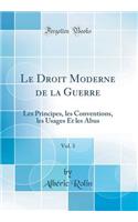 Le Droit Moderne de la Guerre, Vol. 3: Les Principes, Les Conventions, Les Usages Et Les Abus (Classic Reprint)