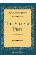 The Village Pest: A Story of David (Classic Reprint): A Story of David (Classic Reprint)