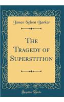 The Tragedy of Superstition (Classic Reprint)