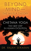 Beyond Mind--The Milela Theory, Chetana Yoga-The Next Step in Human Evolution