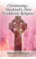 Christianity--Mankind's First Worldwide Religion!