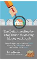 Definitive Step-by-Step Guide to Making Money on Airbnb: Learn the Secrets for Getting Found More Often, Selling Your Space and Making More Money