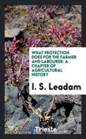 What Protection Does for the Farmer and Labourer: A Chapter of Agricultural History