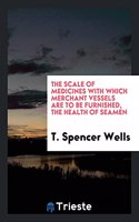 Scale of Medicines with Which Merchant Vessels Are to Be Furnished, the Health of Seamen