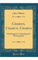 Charon, Charun, Charos: Mythologisch-ArchÃ¤ologische Monographie (Classic Reprint)