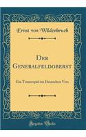 Der Generalfeldoberst: Ein Trauerspiel im Deutschen Vers (Classic Reprint)