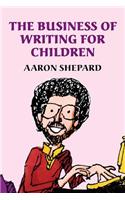 The Business of Writing for Children: An Award-Winning Author's Tips on Writing Children's Books and Publishing Them