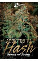 Addicted To Hash, The Man, Not the Drug