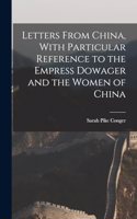 Letters From China, With Particular Reference to the Empress Dowager and the Women of China