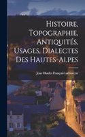 Histoire, Topographie, Antiquités, Usages, Dialectes Des Hautes-Alpes
