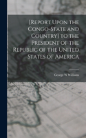 [Report Upon the Congo-State and Country] to the President of the Republic of the United States of America