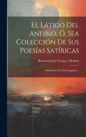 Látigo Del Anfibio, Ó, Sea Colección De Sus Poesías Satíricas: Dedicadas A Los Estravagantes...