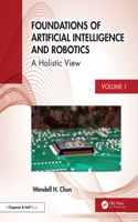 Foundations of Artificial Intelligence and Robotics: Volume 1 a Holistic View