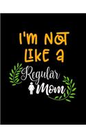 I'm Not Like A Regular Mom: Funny Quotes and Pun Themed College Ruled Composition Notebook