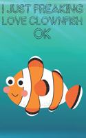 I Just Freaking Love Clownfish Ok: Cute Clownfish Lovers Journal / Notebook / Diary / Birthday Gift (6x9 - 110 Blank Lined Pages)