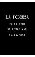 La Pobreza es la Suma de Horas Mal Utilizadas