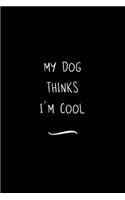 My Dog Thinks I'm Cool: Funny Office Notebook/Journal For Women/Men/Coworkers/Boss/Business Woman/Funny office work desk humor/ Stress Relief Anger Management Journal(6x9 i