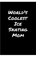 World's Coolest Ice Skating Mom: A soft cover blank lined journal to jot down ideas, memories, goals, and anything else that comes to mind.