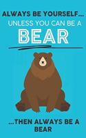 Always Be Your Self Unless You Can Be A Bear Then Always Be A Bear