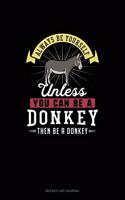 Always Be Yourself Unless You Can Be A Donkey Then Be A Donkey: Bucket List Journal