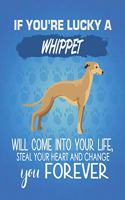 If You're Lucky A Whippet Will Come Into Your Life, Steal Your Heart And Change You Forever: Composition Notebook for Dog and Puppy Lovers