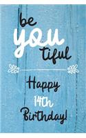 Be You tiful Happy 14th Birthday: 14 Year Old Birthday Gift Journal / Notebook / Diary / Unique Greeting Card Alternative