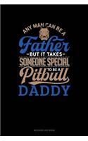 Any Man Can Be a Father But It Takes Someone Special to Be a Pitbull Daddy