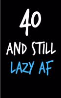 40 and Still Lazy AF: Funny Gag Birthday Notebook - Cheeky Naughty Gag Joke Journal for Him/Friend/Dad/Husband/Brother/Son - Sarcastic Dirty Banter Occasion Blank Book (U