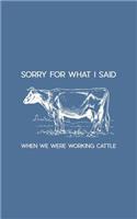 Sorry For What I Said When We Were Working Cattle