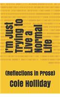 I'm Just Trying to Live a Normal Life: (Reflections in Prose)
