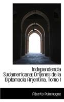 Independencia Sudamericana: Or Jenes de La Diplomacia Arjentina, Tomo I