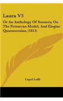 Laura V3: Or An Anthology Of Sonnets, On The Petrarcan Model, And Elegiac Quatuorzains, (1813)(English)