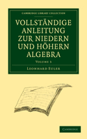 Vollstandige Anleitung zur Niedern und Hohern Algebra