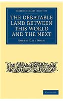 The Debatable Land between this World and the Next