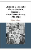 Christian Democratic Workers and the Forging of German Democracy, 1920-1980