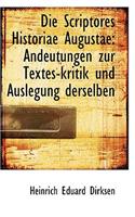 Die Scriptores Historiae Augustae: Andeutungen Zur Textes-Kritik Und Auslegung Derselben