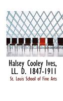 Halsey Cooley Ives, LL. D. 1847-1911