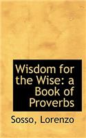 Wisdom for the Wise: A Book of Proverbs: A Book of Proverbs