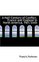 A Half-Century of Conflict. France and England in North America. Part Sixth